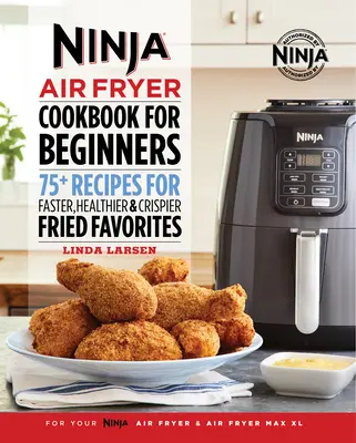 Ninja Air Fryer szakácskönyv kezdőknek: 75+ recept a gyorsabb, egészségesebb és ropogósabb sült kedvencekhez - Ninja Air Fryer Cookbook for Beginners: 75+ Recipes for Faster, Healthier, & Crispier Fried Favorites