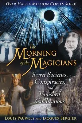 A varázslók reggele: Titkos társaságok, összeesküvések és eltűnt civilizációk - The Morning of the Magicians: Secret Societies, Conspiracies, and Vanished Civilizations