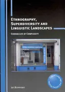 Néprajz, szuperváltozatosság és nyelvi tájak: A komplexitás krónikái - Ethnography, Superdiversity and Linguistic Landscapes: Chronicles of Complexity