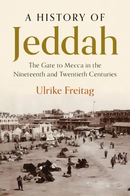 Dzsidda története: A Mekka kapuja a tizenkilencedik és a huszadik században - A History of Jeddah: The Gate to Mecca in the Nineteenth and Twentieth Centuries