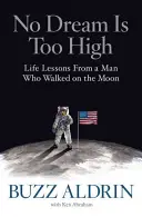 Egy álom sem túl magas: Életre szóló leckék egy Holdon járt embertől - No Dream Is Too High: Life Lessons from a Man Who Walked on the Moon