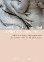 Individualisiertes Ideal und nobilitierte Alltaglichkeit - Das Genre in der franzoesischen Skulptur der zweiten Halfte des 18. század második felében. Jahrhunderts - Individualisiertes Ideal und nobilitierte Alltaglichkeit - Das Genre in der franzoesischen Skulptur der zweiten Halfte des 18. Jahrhunderts