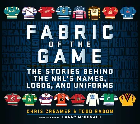 Fabric of the Game: The Stories Behind the Nhl's Names, Logos, and Uniforms (Az Nhl nevei, logói és egyenruhái mögött rejlő történetek) - Fabric of the Game: The Stories Behind the Nhl's Names, Logos, and Uniforms