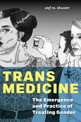 Trans Medicine: A nemek kezelésének kialakulása és gyakorlata - Trans Medicine: The Emergence and Practice of Treating Gender