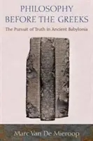 Filozófia a görögök előtt: Az igazság keresése az ókori Babilóniában - Philosophy Before the Greeks: The Pursuit of Truth in Ancient Babylonia