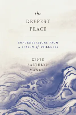 A legmélyebb béke: Elmélkedések a csend évszakából - The Deepest Peace: Contemplations from a Season of Stillness