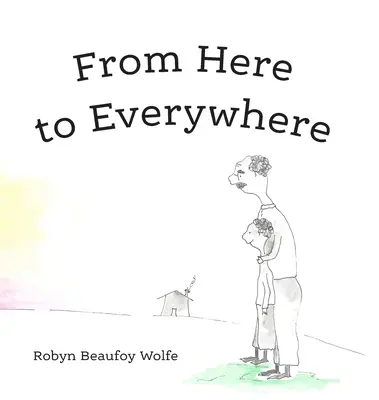 Innen mindenhová: Egy történet gyerekeknek és felnőttjeiknek. - From Here to Everywhere: A story for children, and their grown-ups.