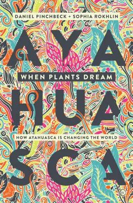 Amikor a növények álmodnak: Ayahuasca, amazóniai sámánizmus és a globális pszichedelikus reneszánsz - When Plants Dream: Ayahuasca, Amazonian Shamanism and the Global Psychedelic Renaissance