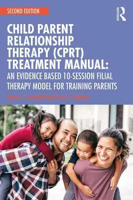 Child-Parent Relationship Therapy (Cprt) Treatment Manual: Egy bizonyítékokon alapuló, 10 üléses gyermekterápiás modell - Child-Parent Relationship Therapy (Cprt) Treatment Manual: An Evidence-Based 10-Session Filial Therapy Model