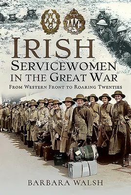 Ír katonanők a Nagy Háborúban: A nyugati fronttól a húszas évekig - Irish Servicewomen in the Great War: From Western Front to the Roaring Twenties