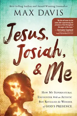 Jézus, Józsiás és én: Hogyan tárta fel egy autista fiúval való természetfeletti találkozásom Isten jelenlétének csodáját? - Jesus, Josiah, and Me: How My Supernatural Encounter with an Autistic Boy Revealed the Wonder of God's Presence