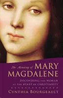 Mária Magdolna jelentése: A kereszténység szívében álló nő felfedezése - The Meaning of Mary Magdalene: Discovering the Woman at the Heart of Christianity