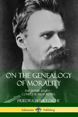 Az erkölcs genealógiájáról: The Three Essays ? Jegyzetekkel kiegészítve - On the Genealogy of Morality: The Three Essays ? Complete with Notes