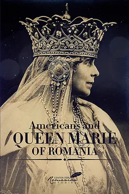 Amerikaiak és Mária román királynő: Válogatás a dokumentumokból - Americans and Queen Marie of Romania: A Selection of Documents