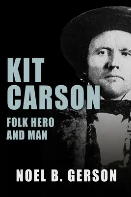 Kit Carson: Carson Carson: Népi hős és ember - Kit Carson: Folk Hero and Man