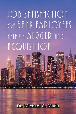 A banki alkalmazottak munkahelyi elégedettsége az egyesülés és felvásárlás után - Job Satisfaction of Bank Employees after a Merger & Acquisition