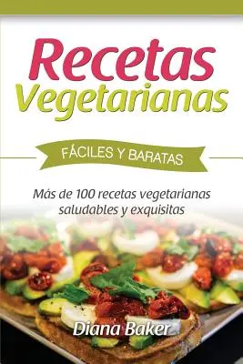 Könnyű és megfizethető vegetáriánus receptek: Több mint 120 egészséges és finom vegetáriánus recept - Recetas Vegetarianas Fciles y Econmicas: Ms de 120 recetas vegetarianas saludables y exquisitas