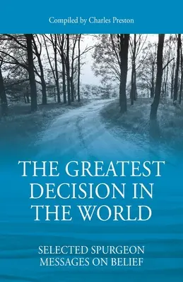 A világ legnagyobb döntése: Spurgeon üzenetek a hitről - The Greatest Decision in the World: Selected Spurgeon Messages on Belief