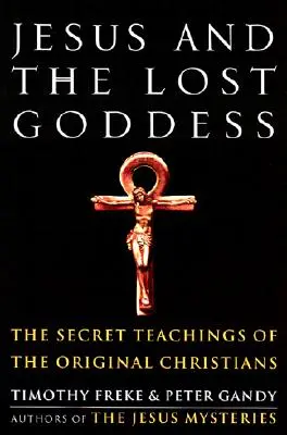 Jézus és az elveszett istennő: Az őskeresztények titkos tanításai - Jesus and the Lost Goddess: The Secret Teachings of the Original Christians