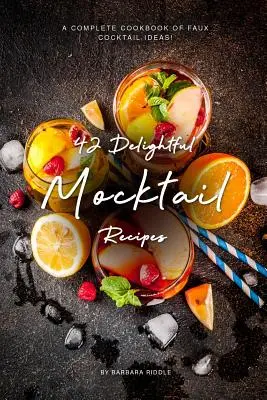 42 ínycsiklandó koktélrecept: A teljes szakácskönyv hamis koktélötletekből! - 42 Delightful Mocktail Recipes: A Complete Cookbook of Faux Cocktail Ideas!