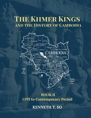 A khmer királyok és Kambodzsa története: II. KÖNYV - 1595-től a jelenkorig - The Khmer Kings and the History of Cambodia: BOOK II - 1595 to the Contemporary Period