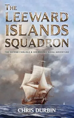 A Leeward-szigeteki hajóraj: Carlisle és Holbrooke tengeri kalandja - The Leeward Islands Squadron: A Carlisle and Holbrooke Naval Adventure