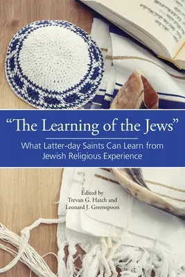 A zsidók tanulása: Mit tanulhatnak az utolsó napi szentek a zsidó vallási tapasztalatból - The Learning of the Jews: What Latter-day Saints Can Learn from Jewish Religious Experience