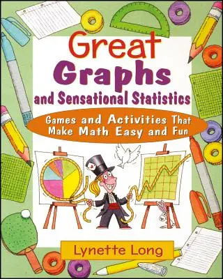 Nagyszerű grafikonok és szenzációs statisztikák: Játékok és tevékenységek, amelyekkel a matematika könnyű és szórakoztató lesz - Great Graphs and Sensational Statistics: Games and Activities That Make Math Easy and Fun