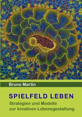 Spielfeld Leben: Strategien und Modelle zur kreativen Lebensgestaltung