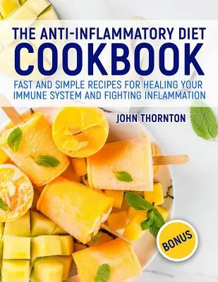 A gyulladáscsökkentő diéta szakácskönyve: Gyors és egyszerű receptek az immunrendszer gyógyításához és a gyulladások elleni küzdelemhez - The Anti-Inflammatory Diet Cookbook: Fast and Simple Recipes for Healing Your Immune System and Fighting Inflammation