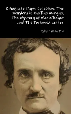 C Auguste Dupin gyűjteménye: A gyilkosságok a Rue Morgue-on, Marie Roget rejtélye és Az eltulajdonított levél - C Auguste Dupin Collection: The Murders in the Rue Morgue, The Mystery of Marie Roget and The Purloined Letter