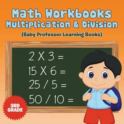 Matematikai munkafüzetek 3: (Baby Professor Learning Books): Multiplikáció és osztás (Baby Professor Learning Books) - Math Workbooks 3rd Grade: Multiplication & Division (Baby Professor Learning Books)