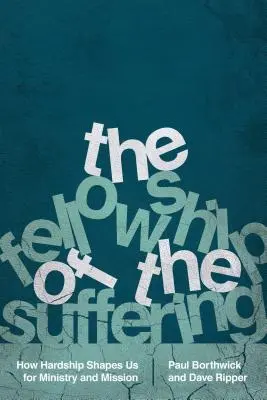 A szenvedők közössége: Hogyan formál bennünket a nehézség a szolgálatra és a misszióra - The Fellowship of the Suffering: How Hardship Shapes Us for Ministry and Mission