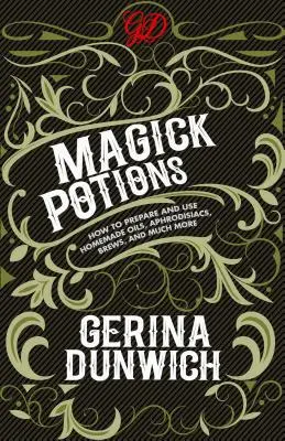 Varázsitalok: Hogyan készítsünk és használjunk házi olajokat, afrodiziákumokat, főzeteket és még sok mást? - Magick Potions: How to Prepare and Use Homemade Oils, Aphrodisiacs, Brews, and Much More