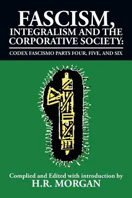 Fasizmus, integralizmus és a korporatív társadalom - Codex Fascismo negyedik, ötödik és hatodik rész: Codex Fascismo negyedik, ötödik és hatodik rész - Fascism, Integralism and the Corporative Society - Codex Fascismo Parts Four, Five and Six: Codex Fascismo Parts Four, Five and Six