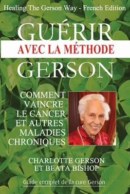 Gurir avec la mthode Gerson - Healing The Gerson Way: French Edition