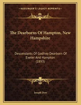 The Dearborns Of Hampton, New Hampshire: Godfrey Dearborn leszármazottai Exeterből és Hamptonból (1893) - The Dearborns Of Hampton, New Hampshire: Descendants Of Godfrey Dearborn Of Exeter And Hampton (1893)