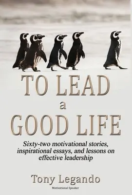 Jó életet élni... Az inspiráció, a motiváció és a vezetés gazdagsága - To Lead A Good Life... A Wealth of Inspiration, Motivation, and Leadership