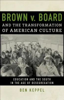 Brown V. Board és az amerikai kultúra átalakulása: Az oktatás és a Dél a szegregáció feloldásának korában - Brown V. Board and the Transformation of American Culture: Education and the South in the Age of Desegregation