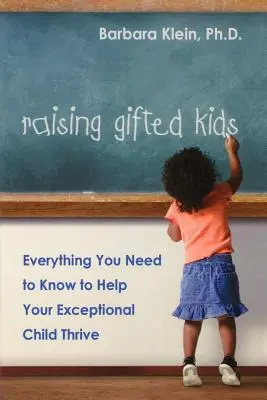 Tehetséges gyerekek nevelése: Minden, amit tudnod kell, hogy segítsd kivételes gyermeked boldogulását - Raising Gifted Kids: Everything You Need to Know to Help Your Exceptional Child Thrive