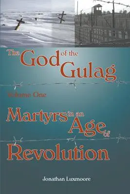 A Gulag Istene, 1. kötet, Mártírok a forradalom korában - The God of the Gulag, Vol 1, Martyrs in an Age of Revolution