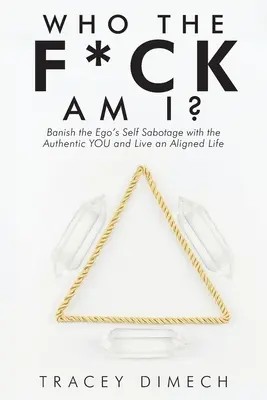 Ki a F*Ck vagyok én? Száműzd az ego önszabotázsát a hiteles éneddel, és élj összehangolt életet - Who the F*Ck Am I?: Banish the Ego's Self Sabotage with the Authentic You and Live an Aligned Life