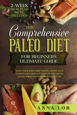 Az átfogó paleo diéta kezdőknek Végső útmutató - The Comprehensive Paleo Diet for Beginners Ultimate Guide