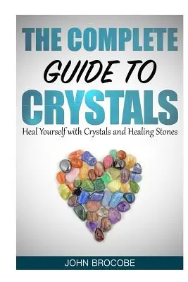 Kristályok: A kristályok teljes útmutatója: Gyógyítsd magad kristályokkal és gyógyító kövekkel - Crystals: The Complete Guide to Crystals: Heal Yourself with Crystals and Healing Stones