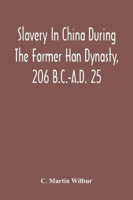 A rabszolgaság Kínában a korábbi Han-dinasztia idején, i. e. 206 - Kr. u. 25. - Slavery In China During The Former Han Dynasty, 206 B.C.-A.D. 25