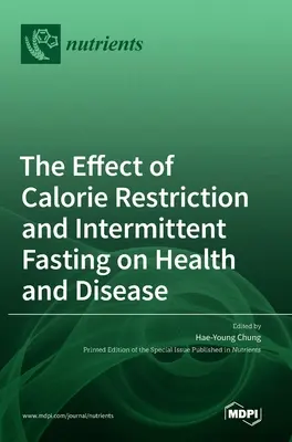 A kalóriakorlátozás és az időszakos böjt hatása az egészségre és a betegségekre - The Effect of Calorie Restriction and Intermittent Fasting on Health and Disease