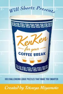 Will Shortz Presents Kenken for Your Coffee Break: 100 kihívást jelentő logikai rejtvény, amely okosabbá tesz téged - Will Shortz Presents Kenken for Your Coffee Break: 100 Challenging Logic Puzzles That Make You Smarter