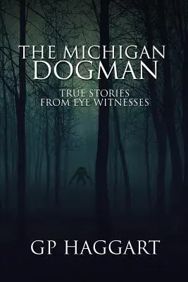 The Michigan Dogman: Igaz történetek szemtanúktól - The Michigan Dogman: True Stories from Eye Witnesses