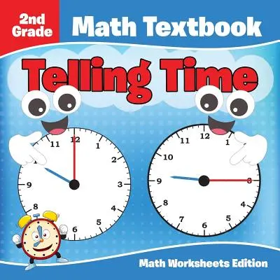 2. osztályos matematika tankönyv: Telling Time - Math Worksheets Edition - 2nd Grade Math Textbook: Telling Time - Math Worksheets Edition