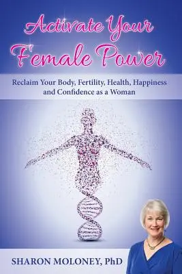 Aktiváld a női erődet: A test, a termékenység, az egészség, a boldogság és az önbizalom visszaszerzése nőként - Activate Your Female Power: Reclaim Your Body, Fertility, Health, Happiness and Confidence as a Woman